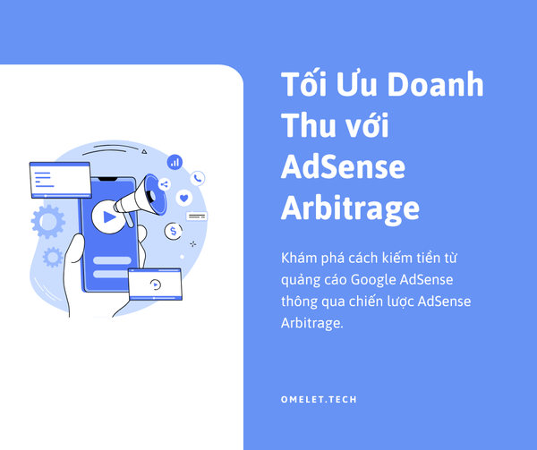 Tối Ưu Doanh Thu với AdSense Arbitrage: Bí Quyết Cho MMO Việt Nam